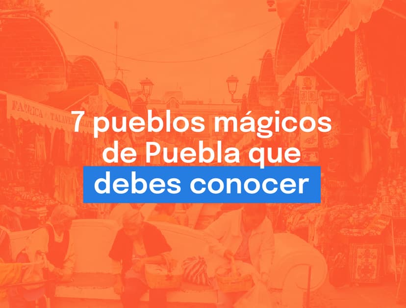 7 pueblos mágicos de Puebla que debes conocer
